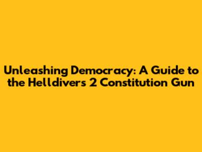 Unleashing Democracy: A Guide to the Helldivers 2 Constitution Gun