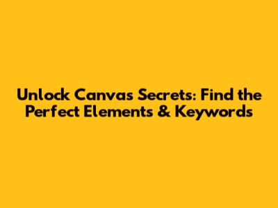 Unlock Canva's Secrets: Find the Perfect Elements & Keywords