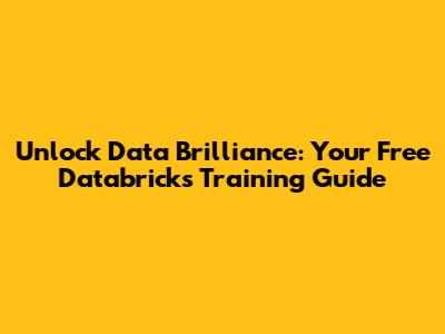 Unlock Data Brilliance: Your Free Databricks Training Guide