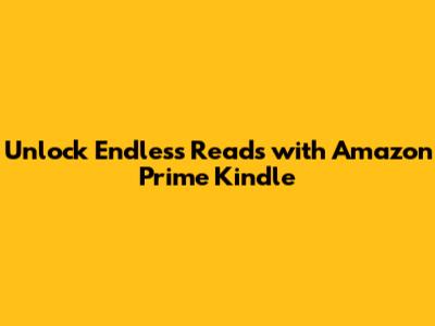Unlock Endless Reads with Amazon Prime Kindle