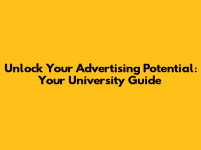 Unlock Your Advertising Potential: Your University Guide