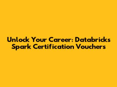 Unlock Your Career: Databricks Spark Certification Vouchers