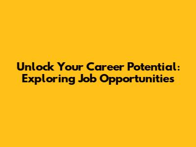 Unlock Your Career Potential: Exploring Job Opportunities