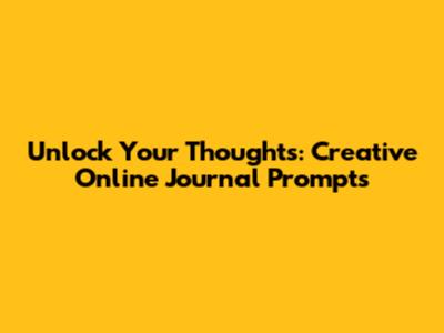 Unlock Your Thoughts: Creative Online Journal Prompts