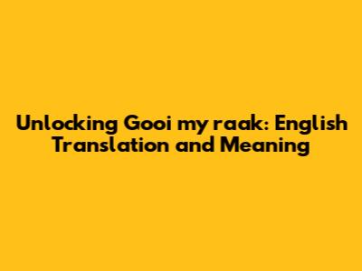 Unlocking 'Gooi my raak': English Translation and Meaning