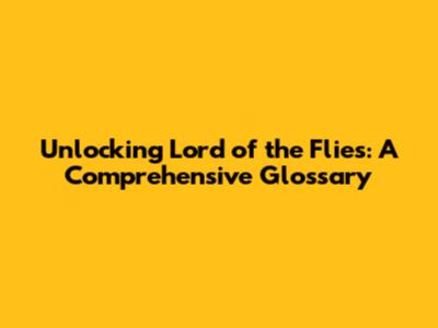Unlocking 'Lord of the Flies': A Comprehensive Glossary
