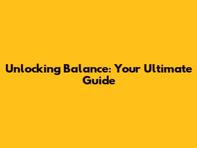 Unlocking Balance: Your Ultimate Guide