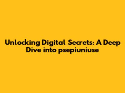 Unlocking Digital Secrets: A Deep Dive into psepiuniuse