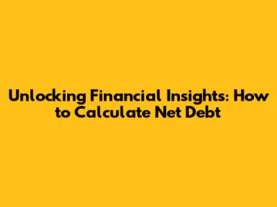 Unlocking Financial Insights: How to Calculate Net Debt