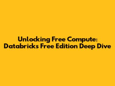 Unlocking Free Compute: Databricks Free Edition Deep Dive