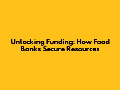 Unlocking Funding: How Food Banks Secure Resources