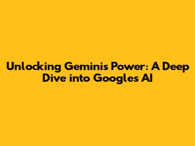 Unlocking Gemini's Power: A Deep Dive into Google's AI