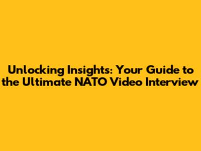 Unlocking Insights: Your Guide to the Ultimate NATO Video Interview