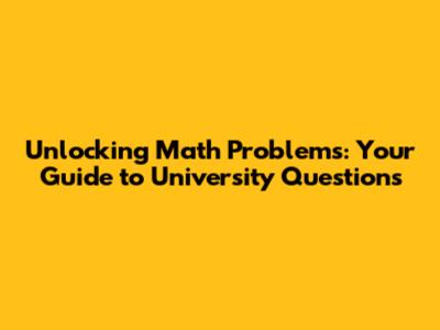 Unlocking Math Problems: Your Guide to University Questions