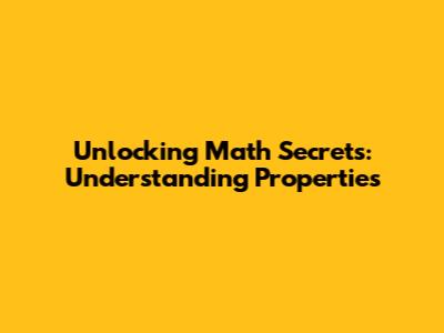Unlocking Math Secrets: Understanding Properties