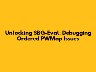 Unlocking SBG-Eval: Debugging Ordered PWMap Issues