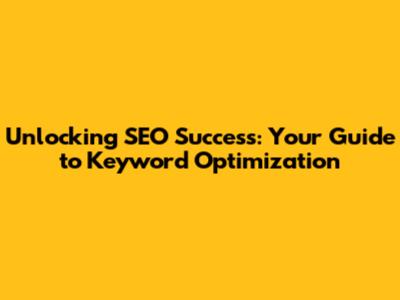 Unlocking SEO Success: Your Guide to Keyword Optimization