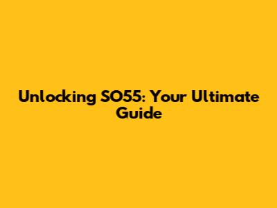 Unlocking SO55: Your Ultimate Guide