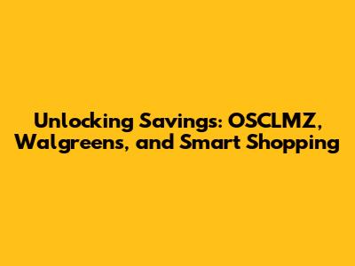 Unlocking Savings: OSCLMZ, Walgreens, and Smart Shopping