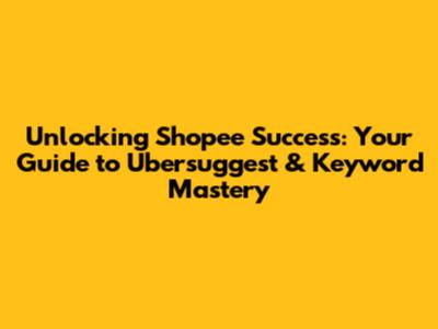 Unlocking Shopee Success: Your Guide to Ubersuggest & Keyword Mastery