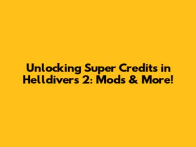 Unlocking Super Credits in Helldivers 2: Mods & More!