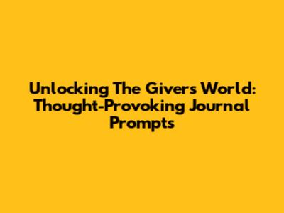 Unlocking The Giver's World: Thought-Provoking Journal Prompts