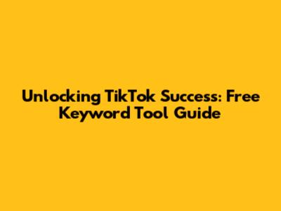 Unlocking TikTok Success: Free Keyword Tool Guide