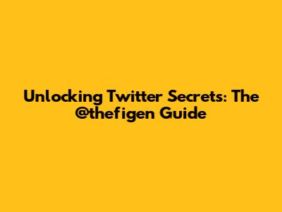 Unlocking Twitter Secrets: The @thefigen Guide