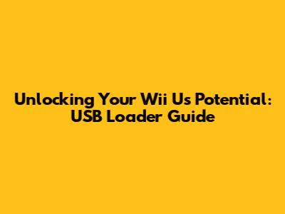 Unlocking Your Wii U's Potential: USB Loader Guide