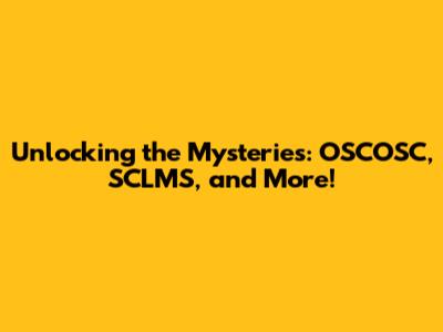 Unlocking the Mysteries: OSCOSC, SCLMS, and More!