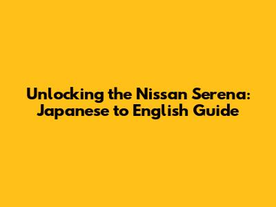 Unlocking the Nissan Serena: Japanese to English Guide