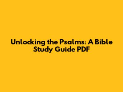 Unlocking the Psalms: A Bible Study Guide PDF