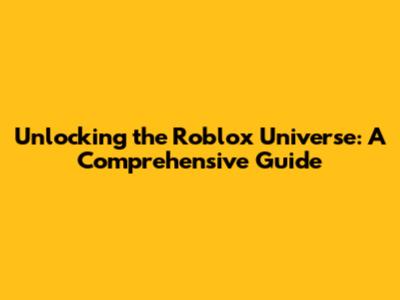 Unlocking the Roblox Universe: A Comprehensive Guide