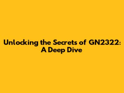 Unlocking the Secrets of GN2322: A Deep Dive