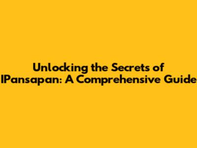 Unlocking the Secrets of IPansapan: A Comprehensive Guide