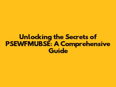Unlocking the Secrets of PSEWFMUBSE: A Comprehensive Guide