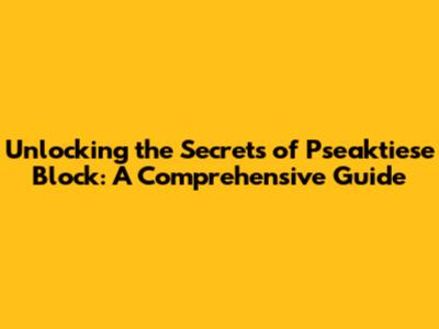 Unlocking the Secrets of Pseaktiese Block: A Comprehensive Guide