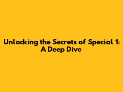 Unlocking the Secrets of Special 1: A Deep Dive