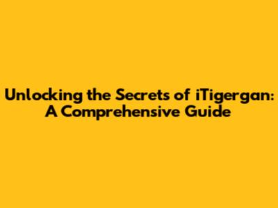 Unlocking the Secrets of iTigergan: A Comprehensive Guide