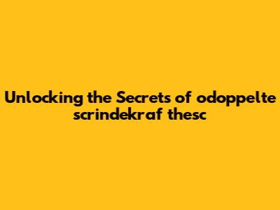 Unlocking the Secrets of odoppelte scrindekraf thesc