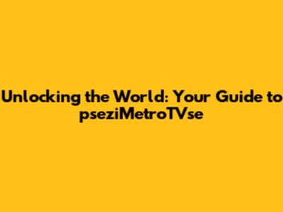 Unlocking the World: Your Guide to pseziMetroTVse