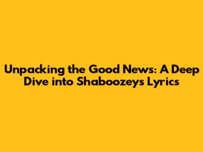Unpacking the Good News: A Deep Dive into Shaboozey's Lyrics