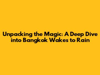 Unpacking the Magic: A Deep Dive into 'Bangkok Wakes to Rain'
