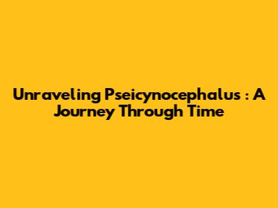 Unraveling *Pseicynocephalus*: A Journey Through Time
