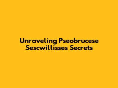 Unraveling Pseobrucese Sescwillisse's Secrets