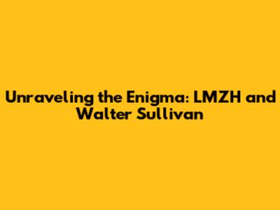 Unraveling the Enigma: LMZH and Walter Sullivan