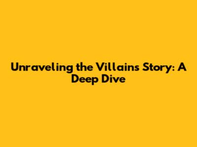Unraveling the Villain's Story: A Deep Dive