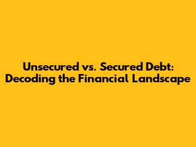 Unsecured vs. Secured Debt: Decoding the Financial Landscape
