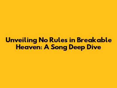 Unveiling 'No Rules in Breakable Heaven': A Song Deep Dive