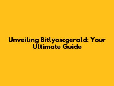 Unveiling Bitlyoscgerald: Your Ultimate Guide